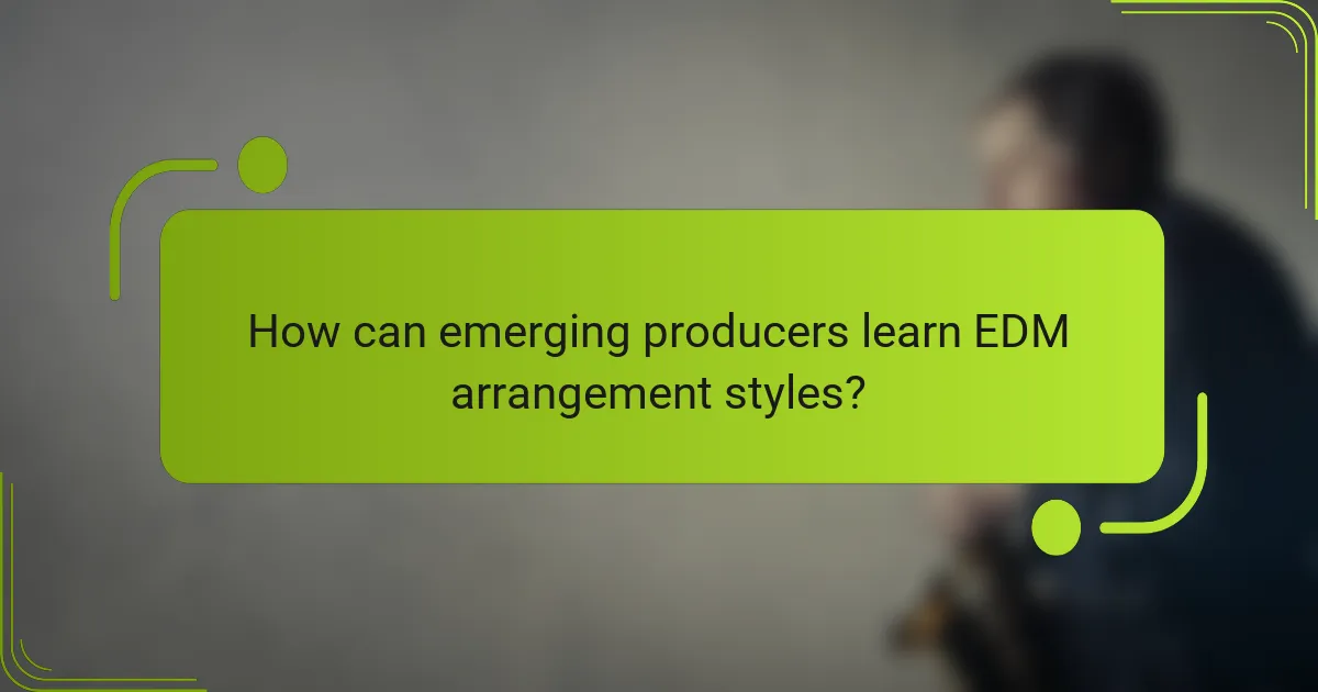 How can emerging producers learn EDM arrangement styles?