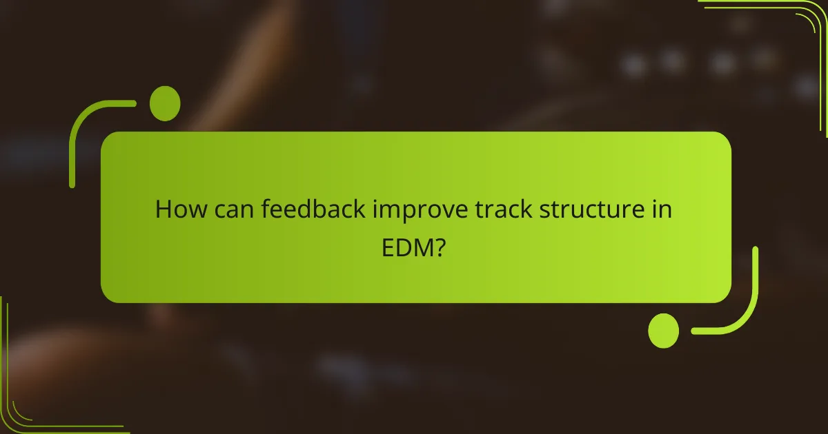 How can feedback improve track structure in EDM?