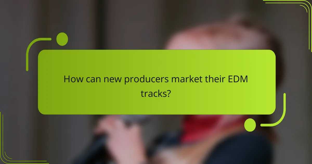 How can new producers market their EDM tracks?