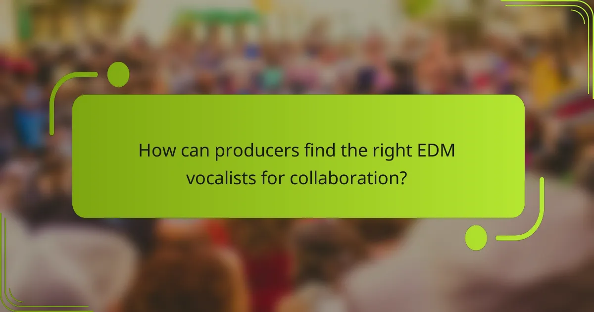 How can producers find the right EDM vocalists for collaboration?