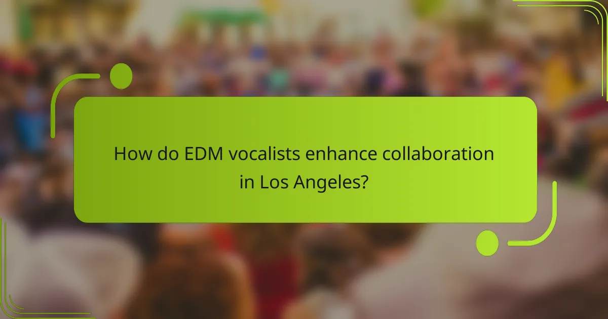 How do EDM vocalists enhance collaboration in Los Angeles?