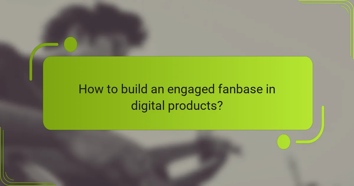 How to build an engaged fanbase in digital products?