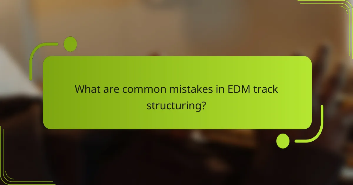 What are common mistakes in EDM track structuring?