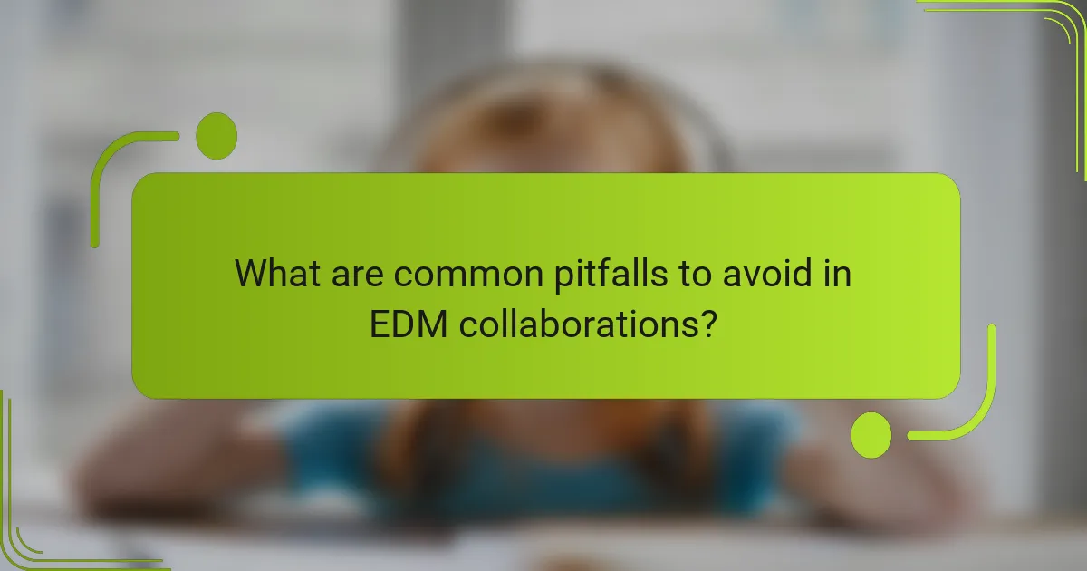 What are common pitfalls to avoid in EDM collaborations?