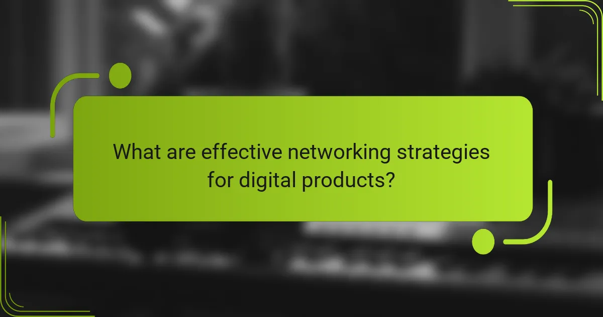 What are effective networking strategies for digital products?