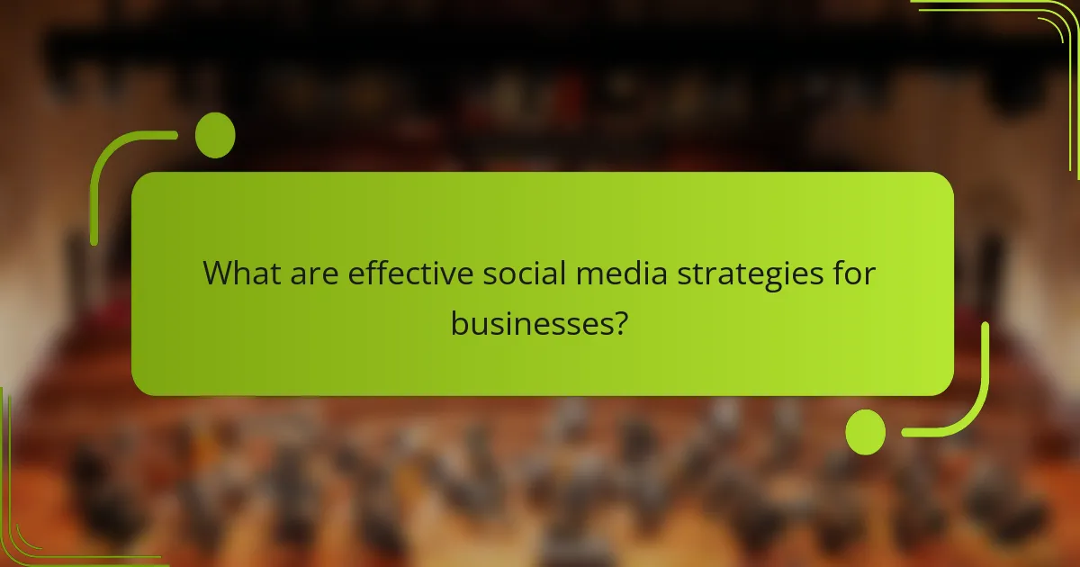 What are effective social media strategies for businesses?