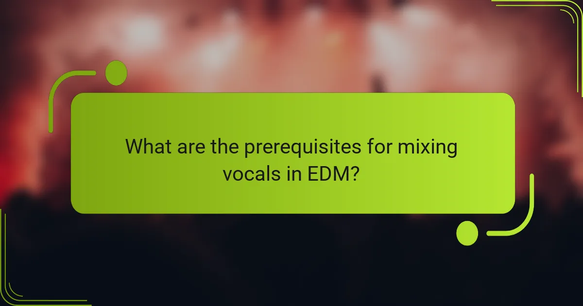 What are the prerequisites for mixing vocals in EDM?