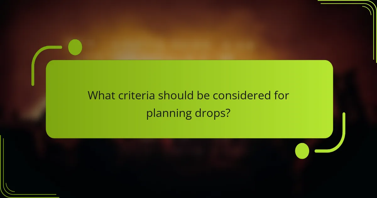 What criteria should be considered for planning drops?