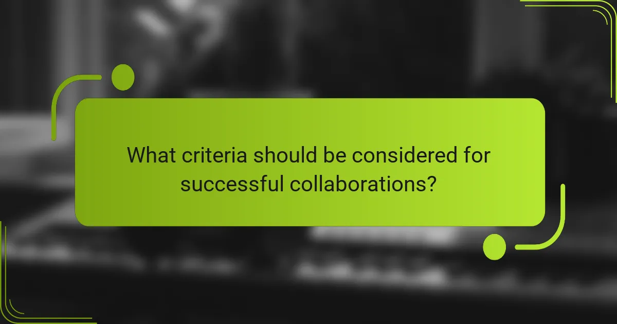 What criteria should be considered for successful collaborations?