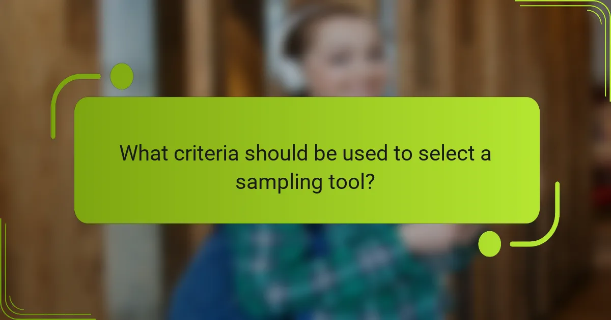 What criteria should be used to select a sampling tool?
