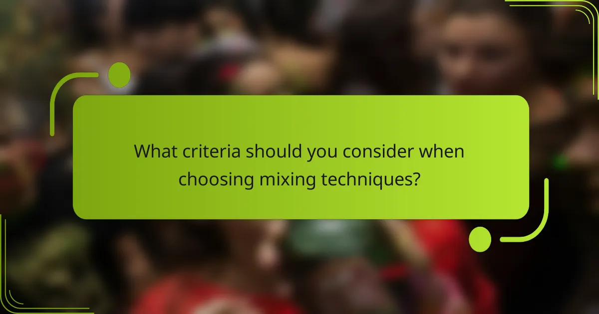 What criteria should you consider when choosing mixing techniques?