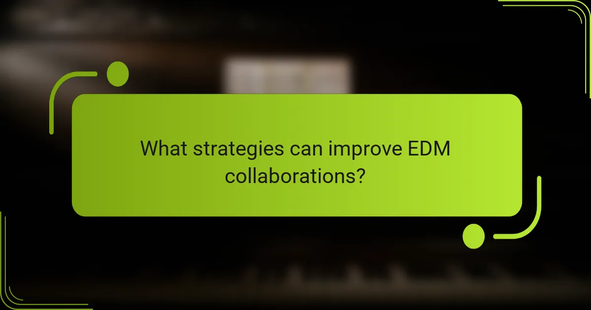What strategies can improve EDM collaborations?