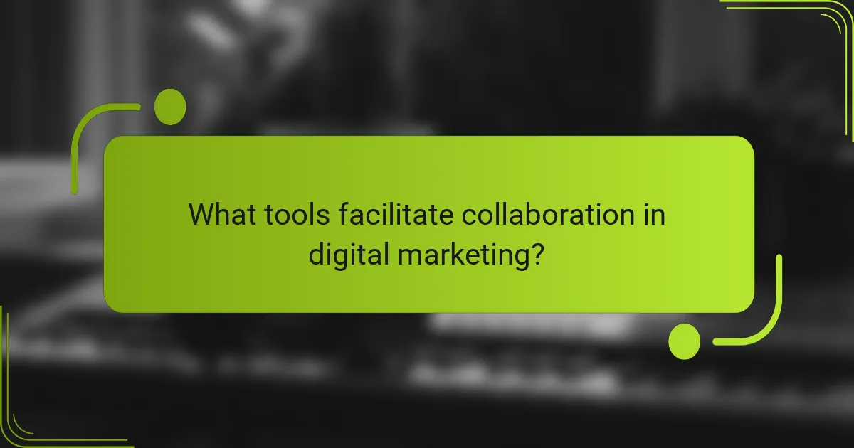 What tools facilitate collaboration in digital marketing?